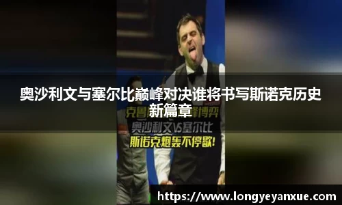 奥沙利文与塞尔比巅峰对决谁将书写斯诺克历史新篇章