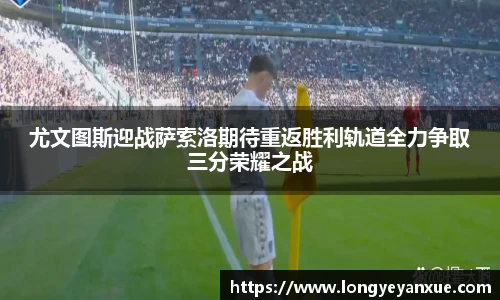 尤文图斯迎战萨索洛期待重返胜利轨道全力争取三分荣耀之战